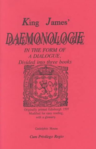 King James' Daemonologie in the Form of a Dialogue, Divided into Three Books. Originally Printed in Edinburgh 1597, Modified for Easy Reading, with a Glossary Cover