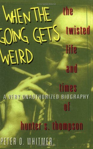 When The Going Gets Weird : The Twisted Life and Times of Hunter S. Thompson  Cover