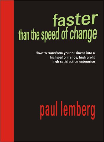 Faster Than the Speed of Change: How to Transform Your Business into a High Performance, High-Profit, High- Satisfaction Enterprise Cover