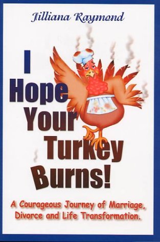 I Hope Your Turkey Burns! A Courageous Journey of Marriage, Divorce and Life Transformation Cover