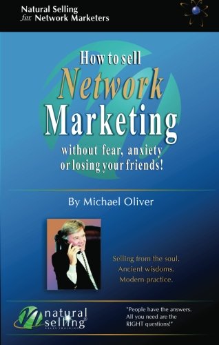 How to Sell Network Marketing Without Fear, Anxiety or Losing Your Friends! (Selling from the Soul. Ancient Wisdoms. Modern Practice) Cover