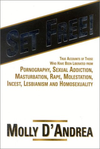 Set Free! True Accounts of Those Who Have Been Liberated from Pornography, Sexual Addiction, Masturbation, Rape, Molestation, Incest, Lesbianism and Homosexuality Cover