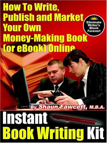 Instant Book Writing Kit - How to Write, Publish and Market Your Own Money-Making Book (or Ebook) Online Cover