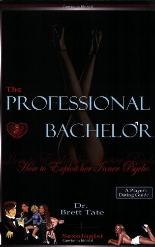 The Professional Bachelor Dating Guide - How to Exploit Her Inner Psycho Cover