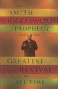 The Smith Wigglesworth Prophecy and the Greatest Revival of All Time Cover