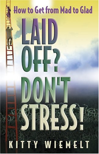 Laid Off? Don't Stress! How to Get from Mad to Glad Cover
