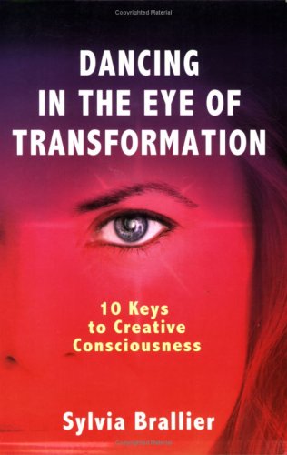 Dancing in  the Eye of Transformation, 10 Keys to Creative Consciousness Cover