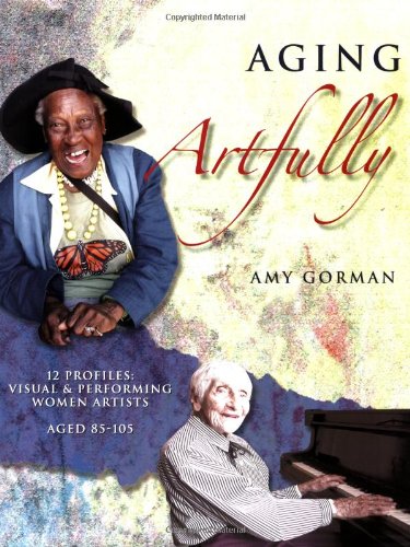 Aging Artfully:Profiles of 12 Visual and Performing Women Artists 85-105 Cover