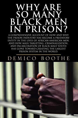 Why Are So Many Black Men In Prison? A Comprehensive Account Of How And Why The Prison Industry Has Become A Predatory Entity In The Lives Of African-American Men Cover