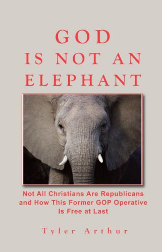 God Is Not An Elephant, Not All Christians Are Republicans And How This Former GOP Operative Is Free At Last Cover
