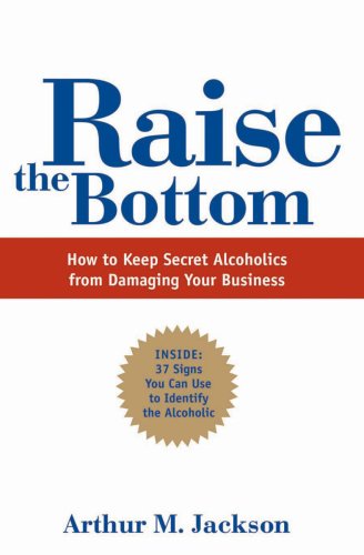 Raise the Bottom: How to Keep Secret Alcoholics from Damaging Your Business Poster