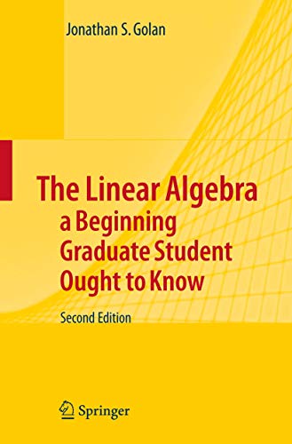The Linear Algebra -  A Beginning Graduate Student Ought to Know (Texts in the Mathematical Sciences) Cover
