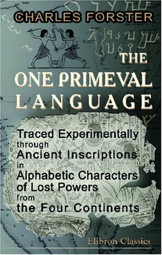 The One Primeval Language Traced Experimentally through Ancient Inscriptions in Alphabetic Characters of Lost Powers from the Four Continents Cover