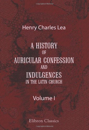A History of Auricular Confession and Indulgences in the Latin Church Cover