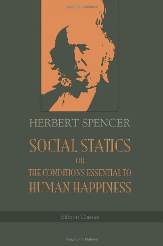 Social Statics; or, The Conditions Essential to Human Happiness Specified, and the First of Them Developed Cover