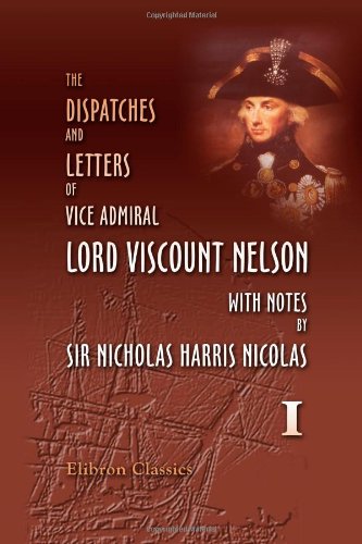 The Dispatches and Letters of Vice Admiral Lord Viscount Nelson, with Notes by Sir Nicholas Harris Nicolas Cover