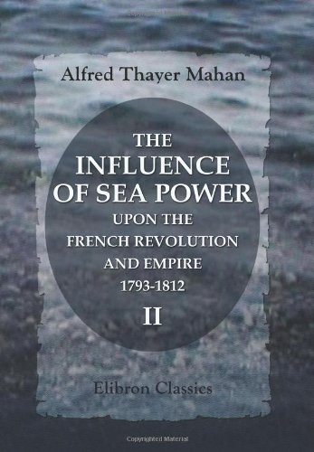The Influence of Sea Power upon the French Revolution and Empire, 1793-1812 Cover