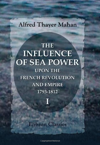 The Influence of Sea Power upon the French Revolution and Empire, 1793-1812 Cover