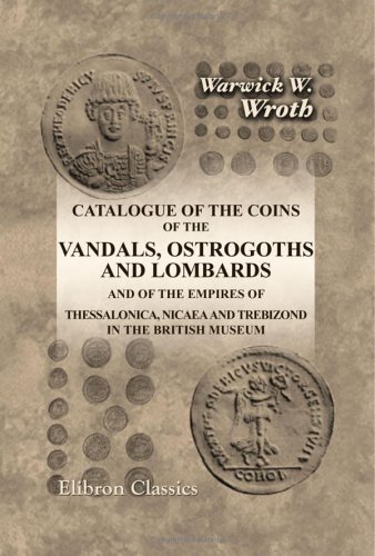 Catalogue of the Coins of the Vandals, Ostrogoths and Lombards and of the Empires of Thessalonica, Nicaea and Trebizond in the British Museum Cover