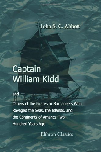 Captain William Kidd, and Others of the Pirates or Buccaneers Who Ravaged the Seas, the Islands, and the Continents of America Two Hundred Years Ago Cover