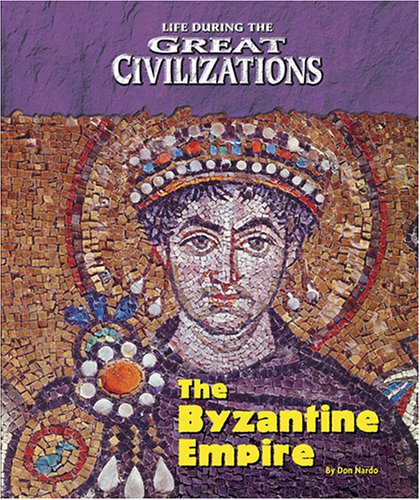 Life During the Great Civilizations - The Byzantine Empire (Life During the Great Civilizations) Cover