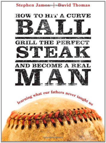 How to hit a curveball, grill the perfect steak, and become a real man Cover