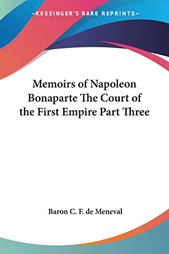 Memoirs Of Napoleon Bonaparte The Court Of The First Empire Part Three Cover