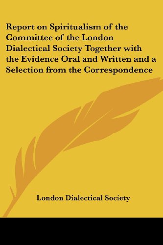 Report on Spiritualism of the Committee of the London Dialectical Society Together with the Evidence Oral and Written and a Selection from the Correspondence Cover