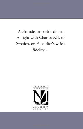 A charade, or parlor drama. A night with Charles XII. of Sweden, or, A soldier's wife's fidelity ... Cover