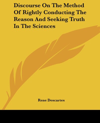 Discourse On The Method Of Rightly Conducting The Reason And Seeking Truth In The Sciences Cover