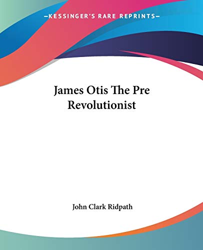 James Otis The Pre Revolutionist Cover
