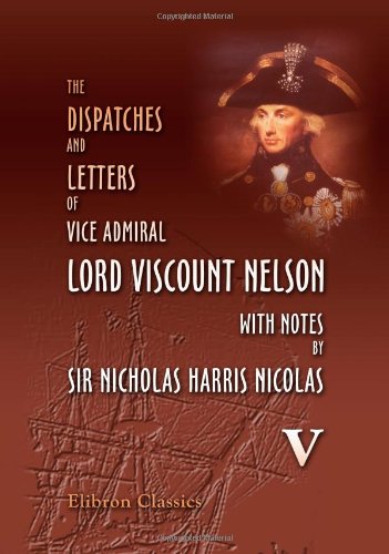 The Dispatches and Letters of Vice Admiral Lord Viscount Nelson, with Notes by Sir Nicholas Harris Nicolas Cover