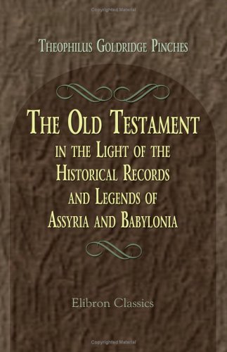 The Old Testament in the Light of the Historical Records and Legends of Assyria and Babylonia Cover
