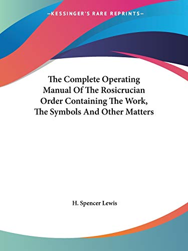 The Complete Operating Manual Of The Rosicrucian Order Containing The Work, The Symbols And Other Matters Cover