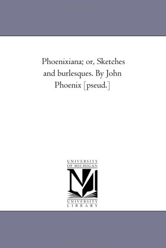 Phoenixiana; or, Sketches and burlesques. By John Phoenix [pseud.] Cover