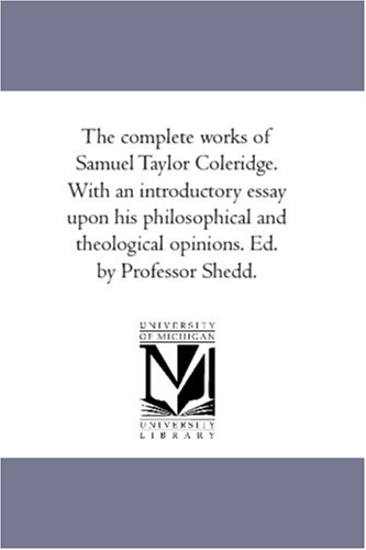 The complete works of Samuel Taylor Coleridge. With an introductory essay upon his philosophical and theological opinions. Ed. by Professor Shedd. Cover