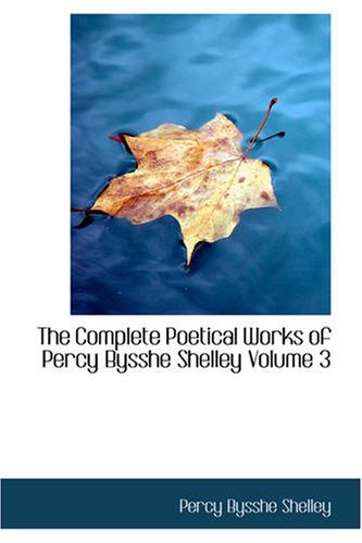 The Complete Poetical Works of Percy Bysshe Shelley, Volume 3 Cover