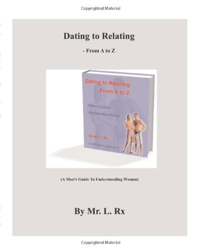 Dating To Relating - From A To Z: (A Man's Guide To Understanding Women) Cover