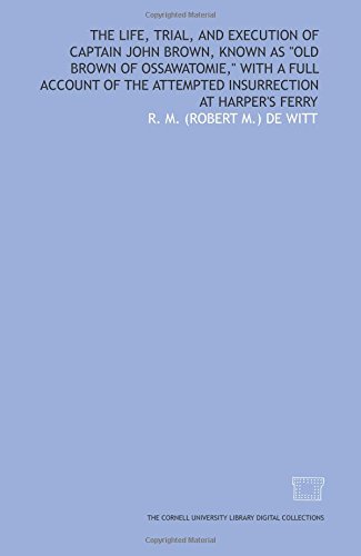 The Life, trial, and execution of Captain John Brown, known as "Old Brown of Ossawatomie," with a full account of the attempted insurrection at Harper\'s Ferry Cover