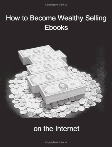 How to Become Wealthy Selling Ebooks on the Internet Cover