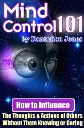 Mind Control 101 - How To Influence the Thoughts and Actions of Others Without Them Knowing or Caring Cover
