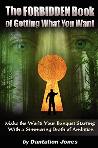 The forbidden book of getting what you want, or, Make the world your banquet starting with a simmering broth of ambition Cover