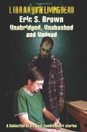 "Unabridged, Unabashed & Undead": The Best Zombie Short Stories by Eric S. Brown Cover