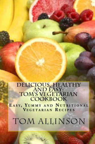 Delicious, Healthy And Easy - Tom's Vegetarian Cookbook Cover