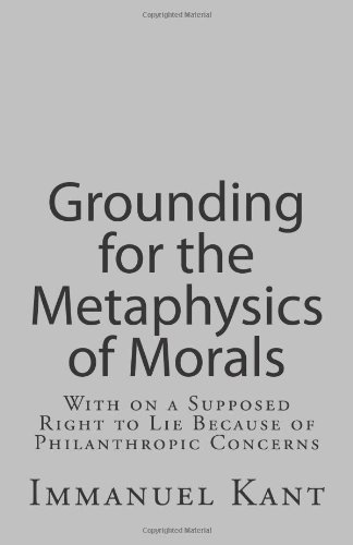 Grounding for the Metaphysics of Morals: With on a Supposed Right to Lie Because of Philanthropic Concerns Cover