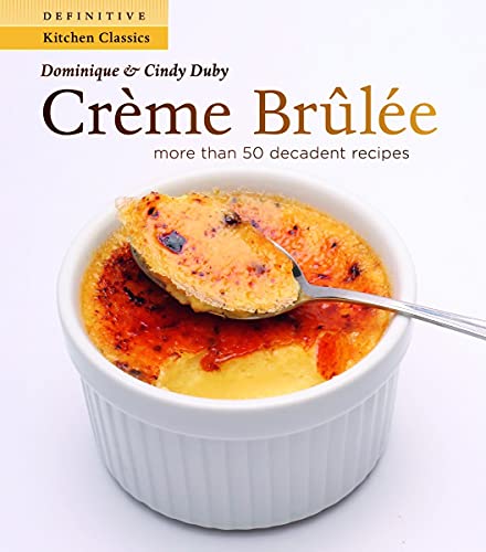 Creme Brulee: More Than 50 Decadent Recipes (Definitive Kitchen Classics Series) Cover