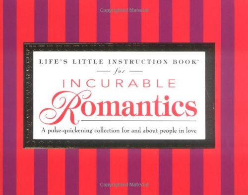 Life's Little Instruction Book For Incurable Romantics A Pulse-quickening Collection For And About People In Love Cover