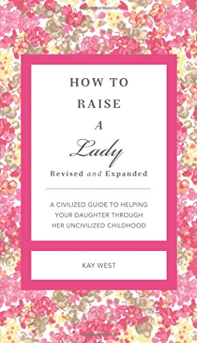 How To Raise A Lady A Civilized Guide To Helping Your Daughter Through Her Uncivilized Childhood Cover