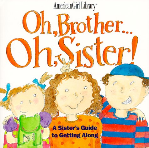Oh, Brother ... Oh, Sister! A Sister's Guide to Getting Along (American Girl Library) Cover