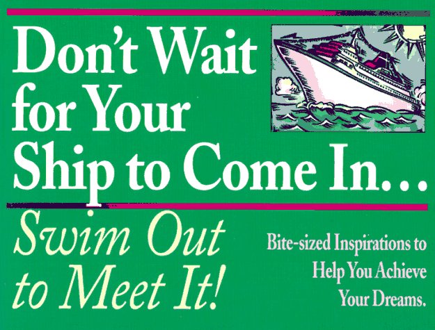 Don't wait for your ship to come in--swim out to meet it! Cover